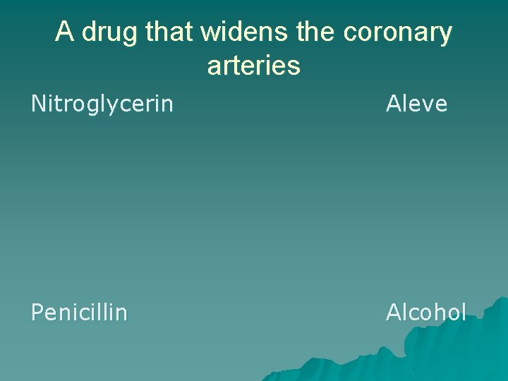 A drug that widens the coronary arteries Nitroglycerin Aleve Penicillin Alcohol 