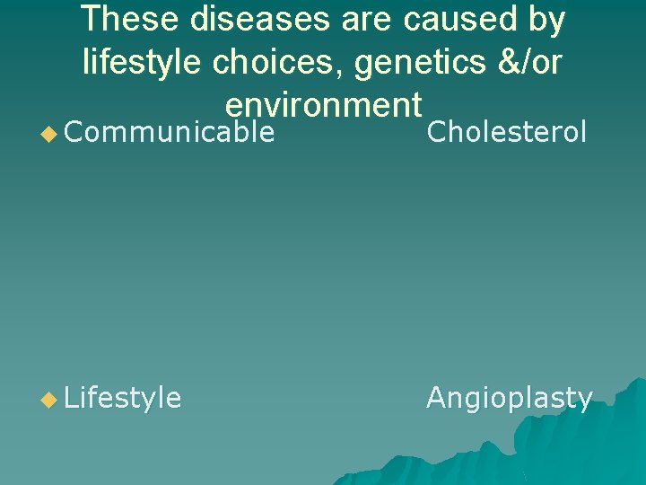 These diseases are caused by lifestyle choices, genetics &/or environment u Communicable Cholesterol u