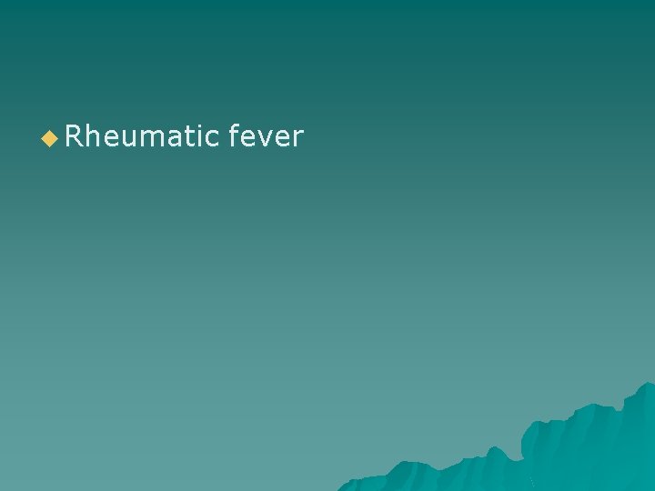 u Rheumatic fever 