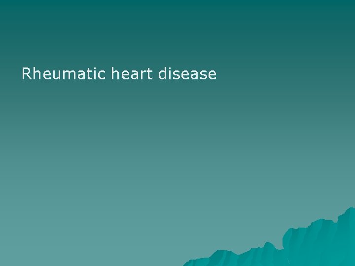 Rheumatic heart disease 