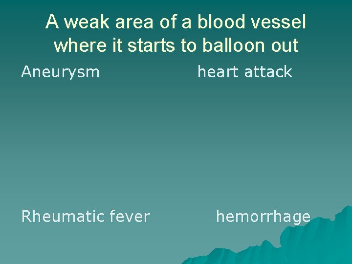 A weak area of a blood vessel where it starts to balloon out Aneurysm