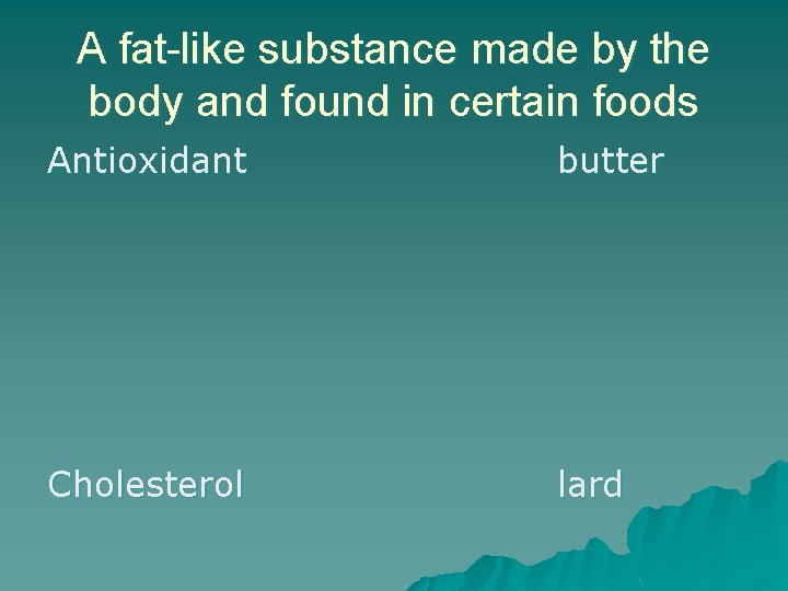 A fat-like substance made by the body and found in certain foods Antioxidant butter