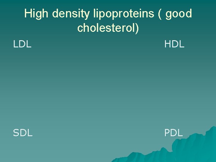 High density lipoproteins ( good cholesterol) LDL HDL SDL PDL 