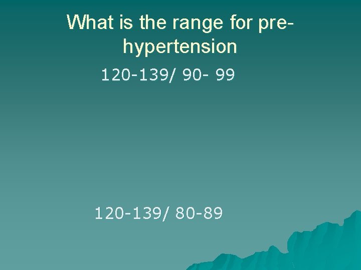 What is the range for prehypertension 120 -139/ 90 - 99 120 -139/ 80