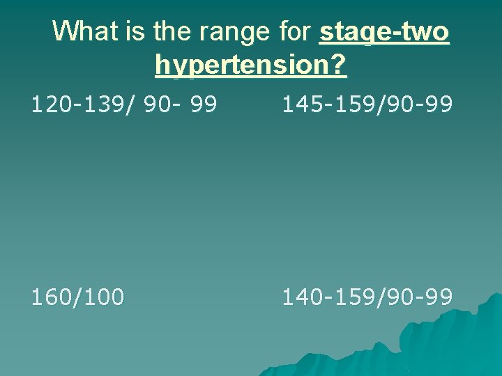 What is the range for stage-two hypertension? 120 -139/ 90 - 99 145 -159/90