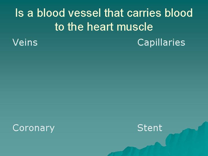 Is a blood vessel that carries blood to the heart muscle Veins Capillaries Coronary