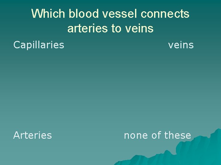 Which blood vessel connects arteries to veins Capillaries Arteries veins none of these 