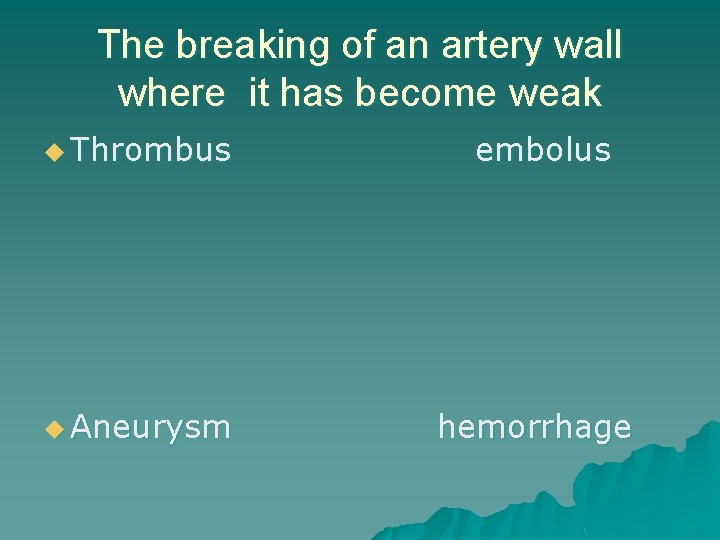 The breaking of an artery wall where it has become weak u Thrombus u