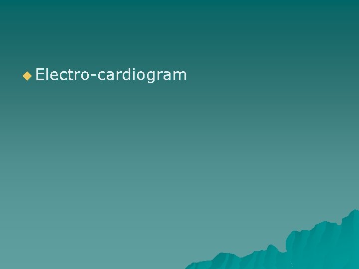 u Electro-cardiogram 