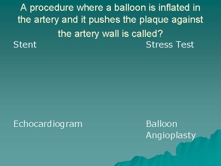 A procedure where a balloon is inflated in the artery and it pushes the