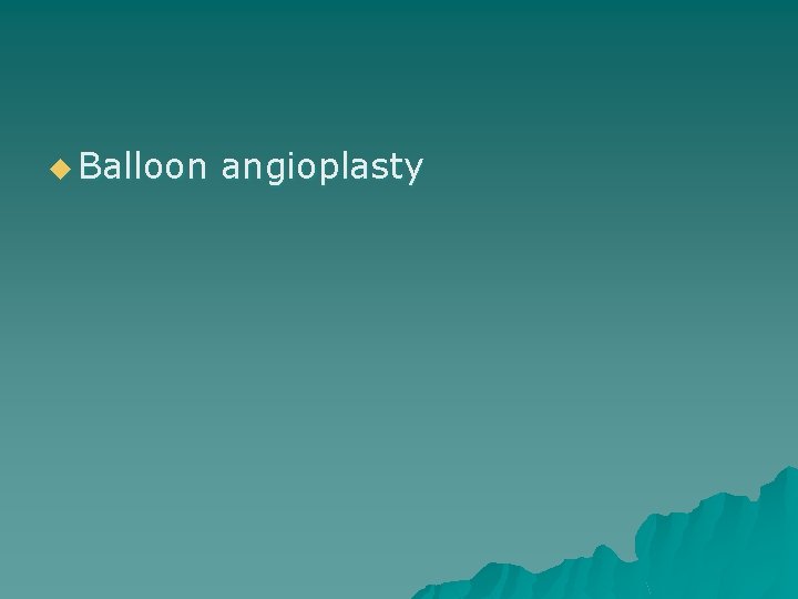 u Balloon angioplasty 