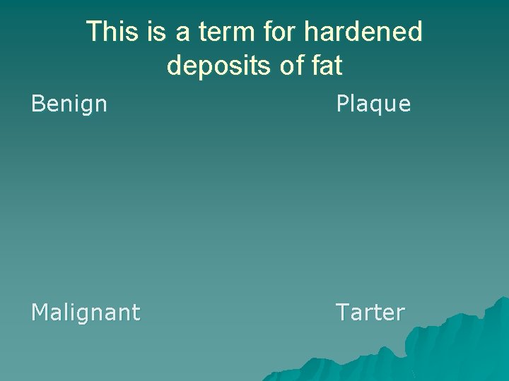 This is a term for hardened deposits of fat Benign Plaque Malignant Tarter 