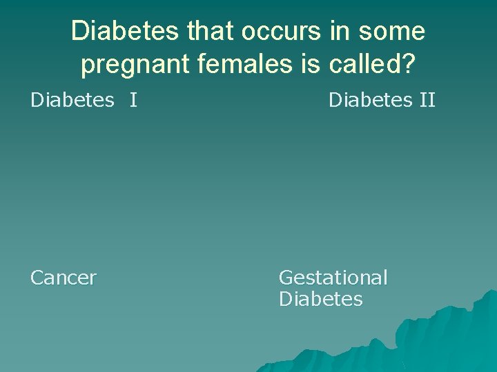 Diabetes that occurs in some pregnant females is called? Diabetes I Cancer Diabetes II