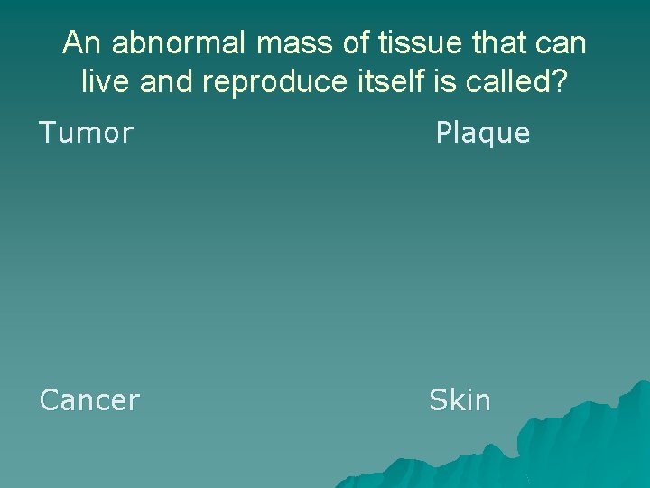 An abnormal mass of tissue that can live and reproduce itself is called? Tumor