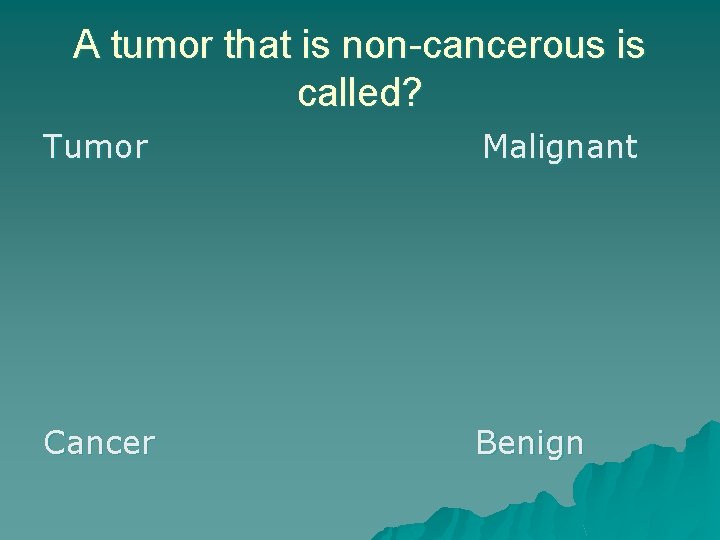A tumor that is non-cancerous is called? Tumor Malignant Cancer Benign 