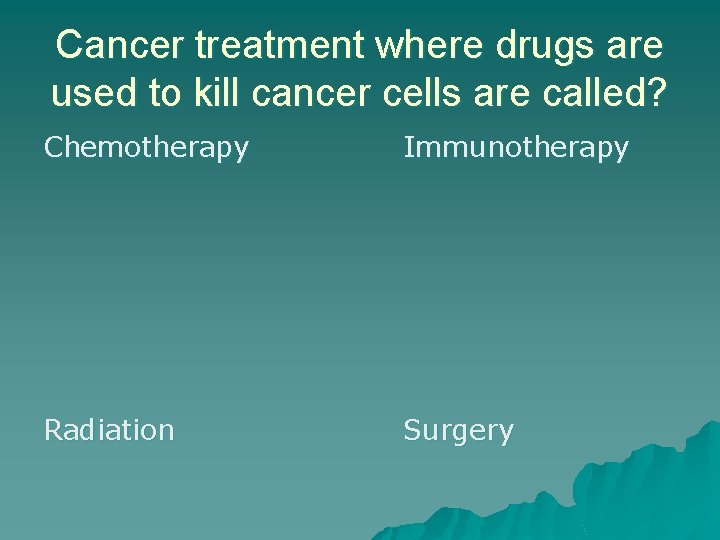 Cancer treatment where drugs are used to kill cancer cells are called? Chemotherapy Immunotherapy