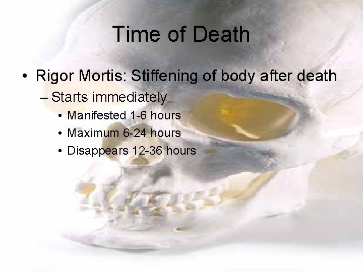 Time of Death • Rigor Mortis: Stiffening of body after death – Starts immediately