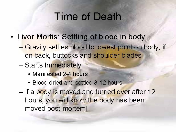 Time of Death • Livor Mortis: Settling of blood in body – Gravity settles