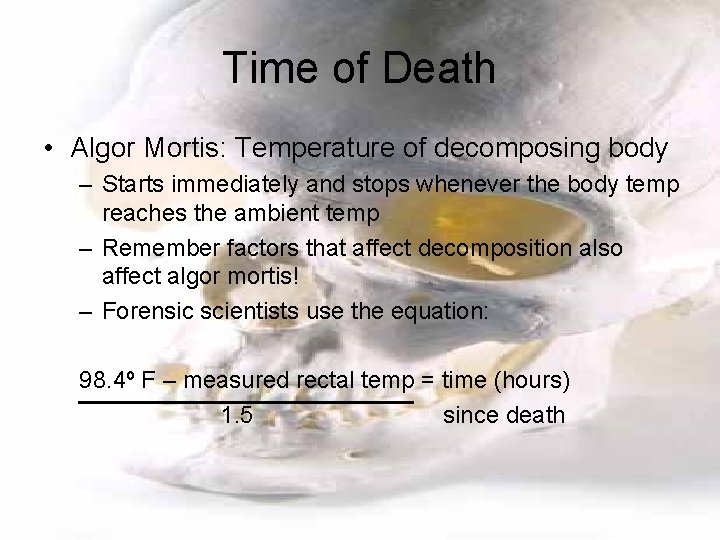 Time of Death • Algor Mortis: Temperature of decomposing body – Starts immediately and