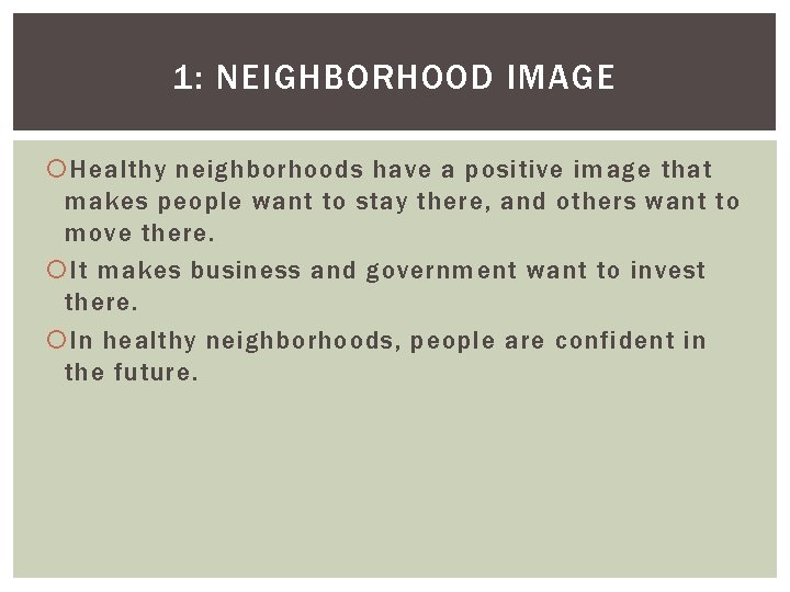 1: NEIGHBORHOOD IMAGE Healthy neighborhoods have a positive image that makes people want to