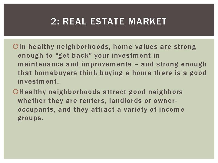 2: REAL ESTATE MARKET In healthy neighborhoods, home values are strong enough to “get