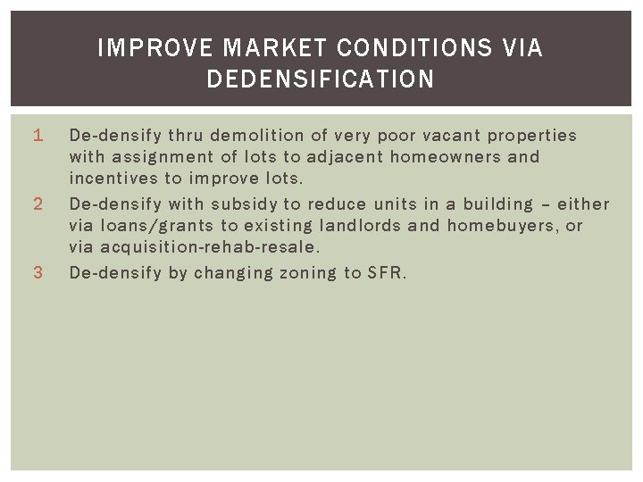 IMPROVE MARKET CONDITIONS VIA DEDENSIFICATION 1 2 3 De-densify thru demolition of very poor