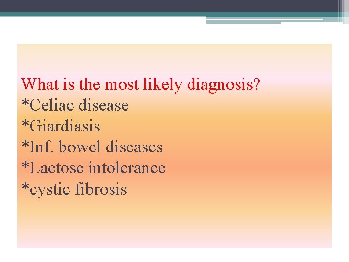 What is the most likely diagnosis? *Celiac disease *Giardiasis *Inf. bowel diseases *Lactose intolerance