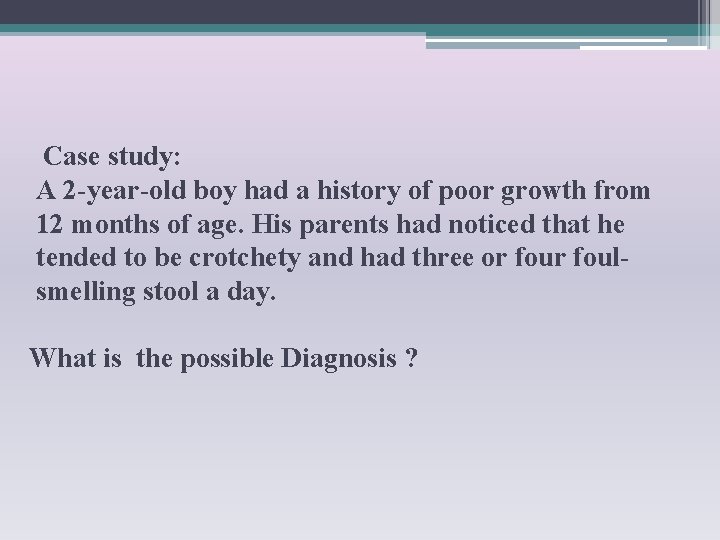 Case study: A 2 -year-old boy had a history of poor growth from 12