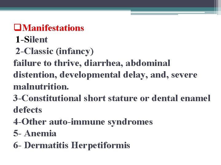 q. Manifestations 1 -Silent 2 -Classic (infancy) failure to thrive, diarrhea, abdominal distention, developmental