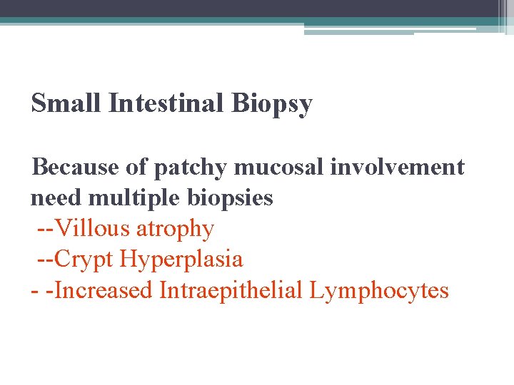 Small Intestinal Biopsy Because of patchy mucosal involvement need multiple biopsies --Villous atrophy --Crypt