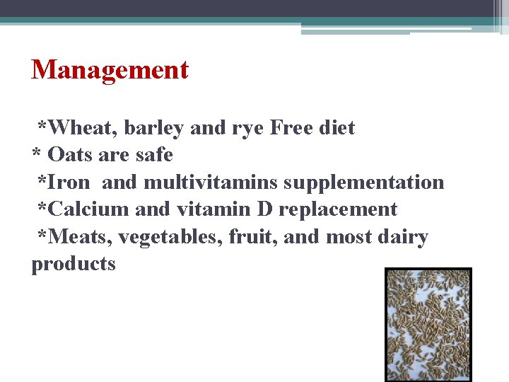 Management *Wheat, barley and rye Free diet * Oats are safe *Iron and multivitamins