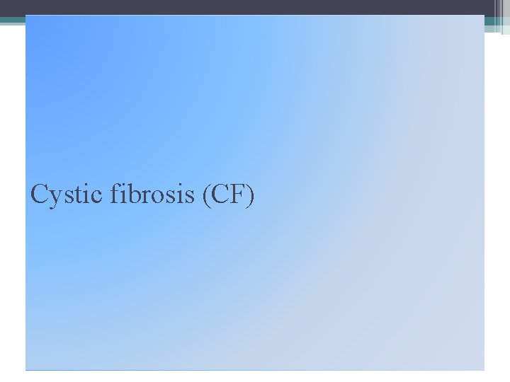 Cystic fibrosis (CF) 