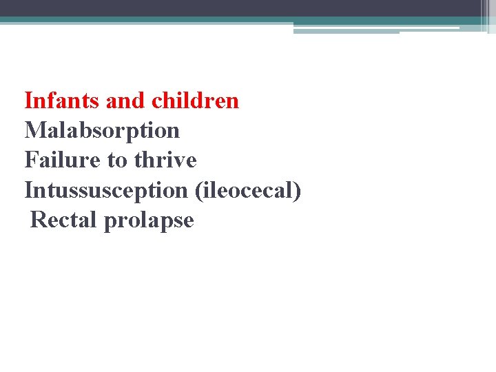 Infants and children Malabsorption Failure to thrive Intussusception (ileocecal) Rectal prolapse 