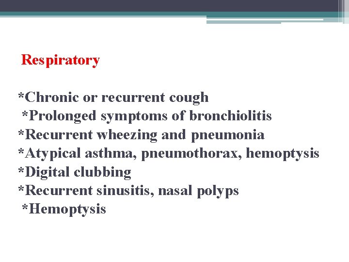 Respiratory *Chronic or recurrent cough *Prolonged symptoms of bronchiolitis *Recurrent wheezing and pneumonia *Atypical