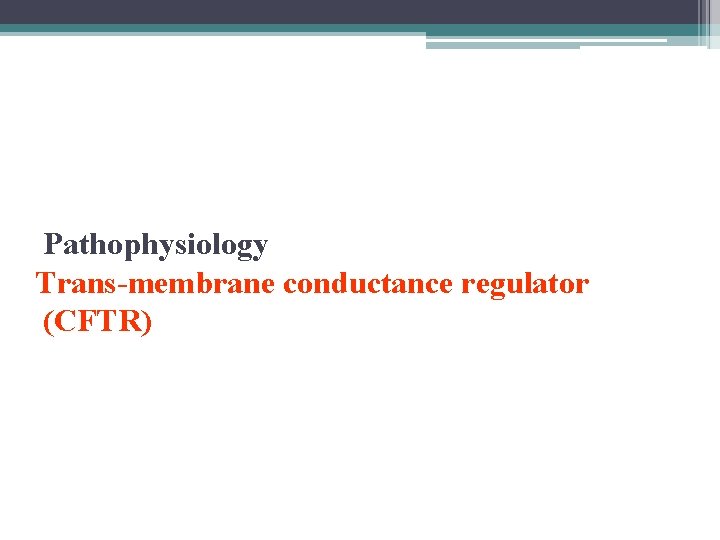 Pathophysiology Trans-membrane conductance regulator (CFTR) 