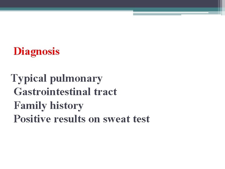 Diagnosis Typical pulmonary Gastrointestinal tract Family history Positive results on sweat test 