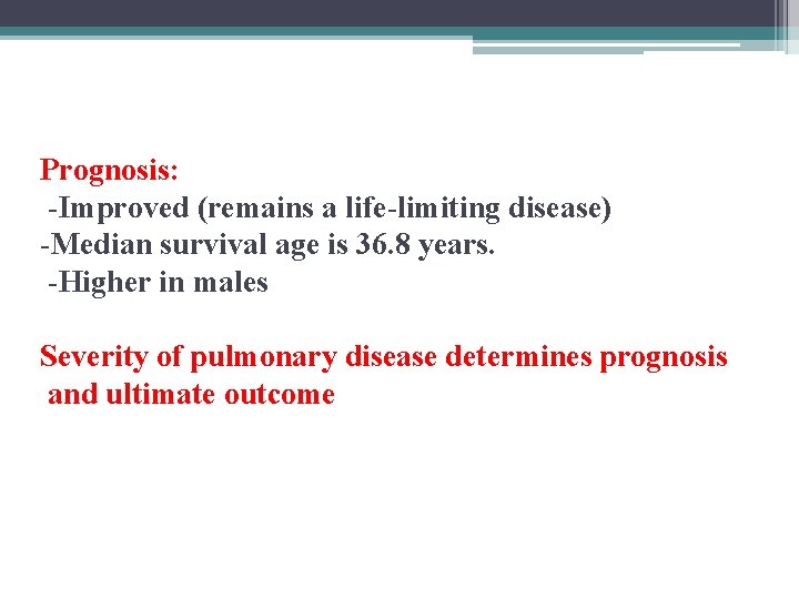 Prognosis: -Improved (remains a life-limiting disease) -Median survival age is 36. 8 years. -Higher