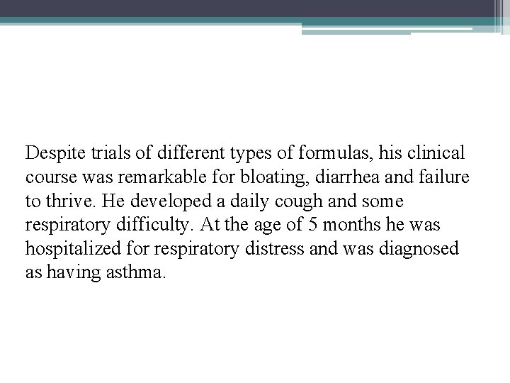 Despite trials of different types of formulas, his clinical course was remarkable for bloating,