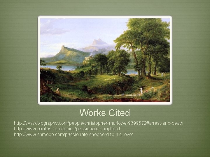 Works Cited http: //www. biography. com/people/christopher-marlowe-9399572#arrest-and-death http: //www. enotes. com/topics/passionate-shepherd http: //www. shmoop. com/passionate-shepherd-to-his-love/