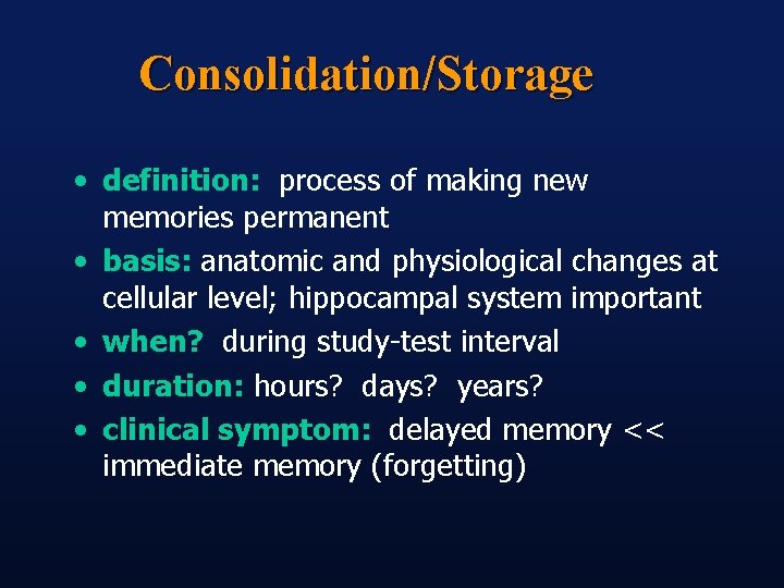 Consolidation/Storage • definition: process of making new memories permanent • basis: anatomic and physiological