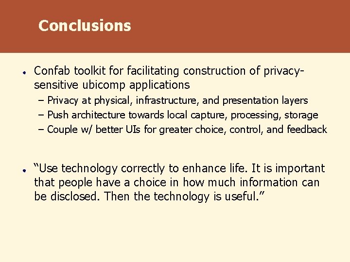 Conclusions Confab toolkit for facilitating construction of privacysensitive ubicomp applications – Privacy at physical,