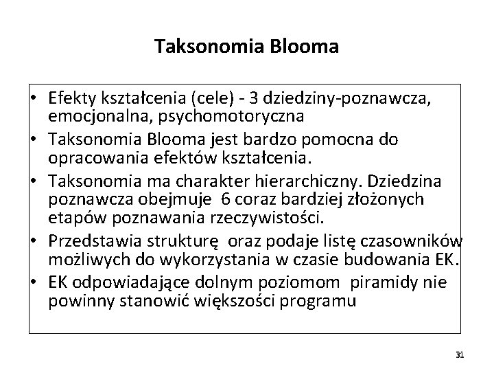 Taksonomia Blooma • Efekty kształcenia (cele) - 3 dziedziny-poznawcza, emocjonalna, psychomotoryczna • Taksonomia Blooma