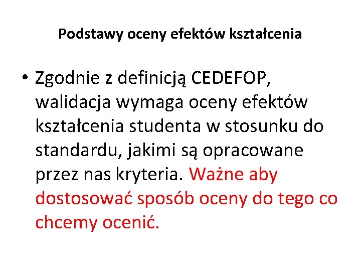 Podstawy oceny efektów kształcenia • Zgodnie z definicją CEDEFOP, walidacja wymaga oceny efektów kształcenia