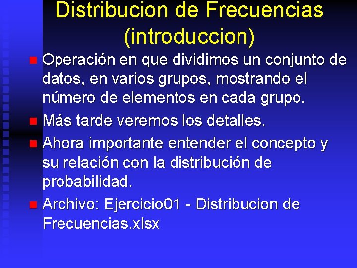 Distribucion de Frecuencias (introduccion) Operación en que dividimos un conjunto de datos, en varios