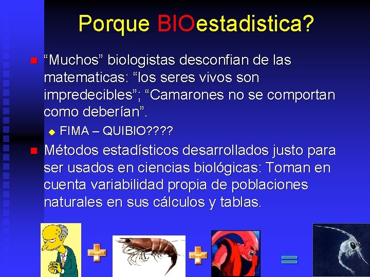 Porque BIOestadistica? n “Muchos” biologistas desconfian de las matematicas: “los seres vivos son impredecibles”;