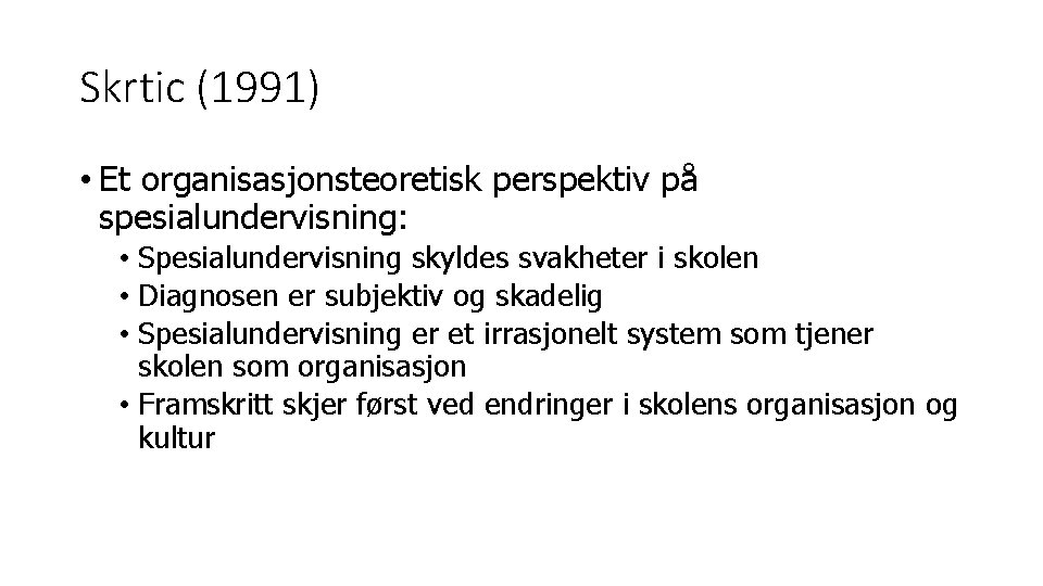 Skrtic (1991) • Et organisasjonsteoretisk perspektiv på spesialundervisning: • Spesialundervisning skyldes svakheter i skolen