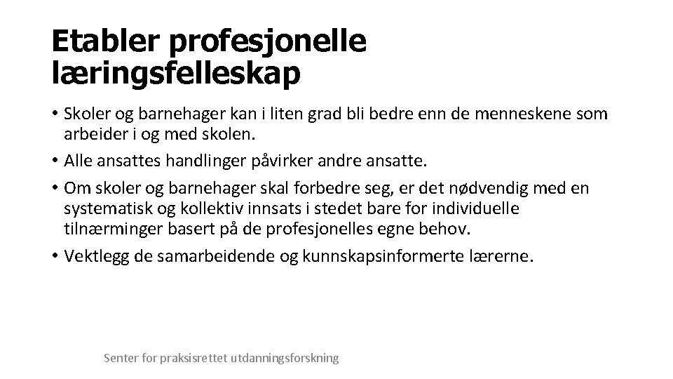 Etabler profesjonelle læringsfelleskap • Skoler og barnehager kan i liten grad bli bedre enn