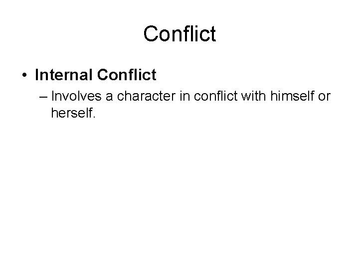 Conflict • Internal Conflict – Involves a character in conflict with himself or herself.