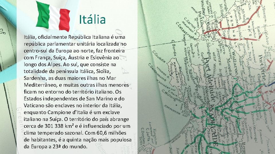 Itália, oficialmente República Italiana é uma república parlamentar unitária localizada no centro-sul da Europa