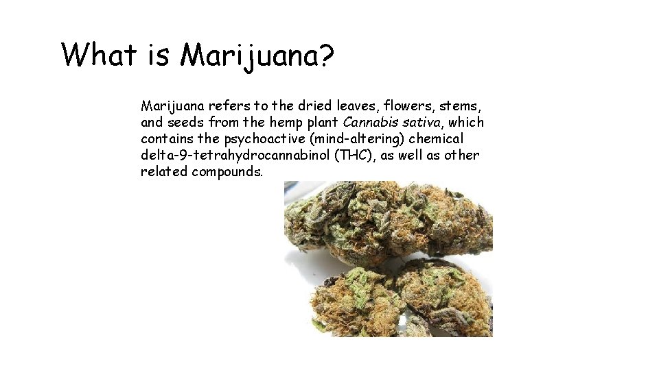 What is Marijuana? Marijuana refers to the dried leaves, flowers, stems, and seeds from